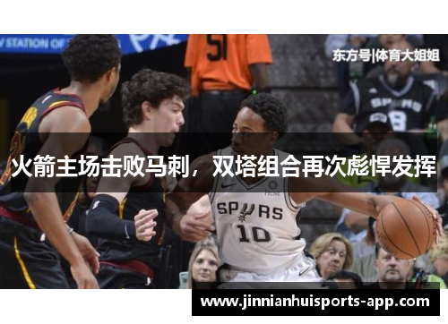 火箭主场击败马刺，双塔组合再次彪悍发挥