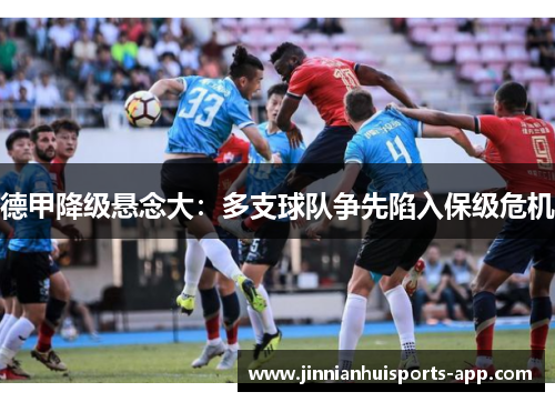 德甲降级悬念大：多支球队争先陷入保级危机