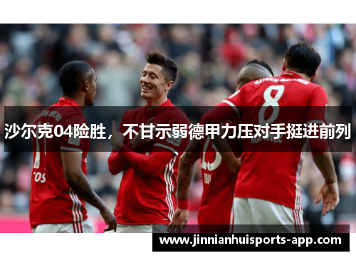 沙尔克04险胜，不甘示弱德甲力压对手挺进前列