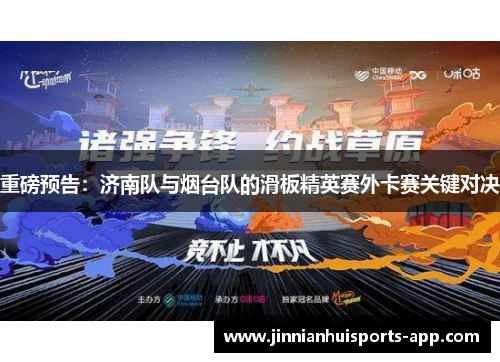 重磅预告：济南队与烟台队的滑板精英赛外卡赛关键对决