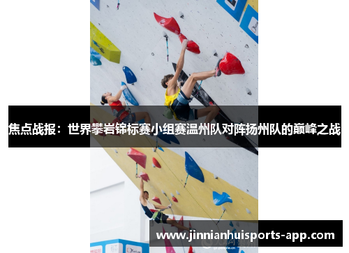 焦点战报：世界攀岩锦标赛小组赛温州队对阵扬州队的巅峰之战